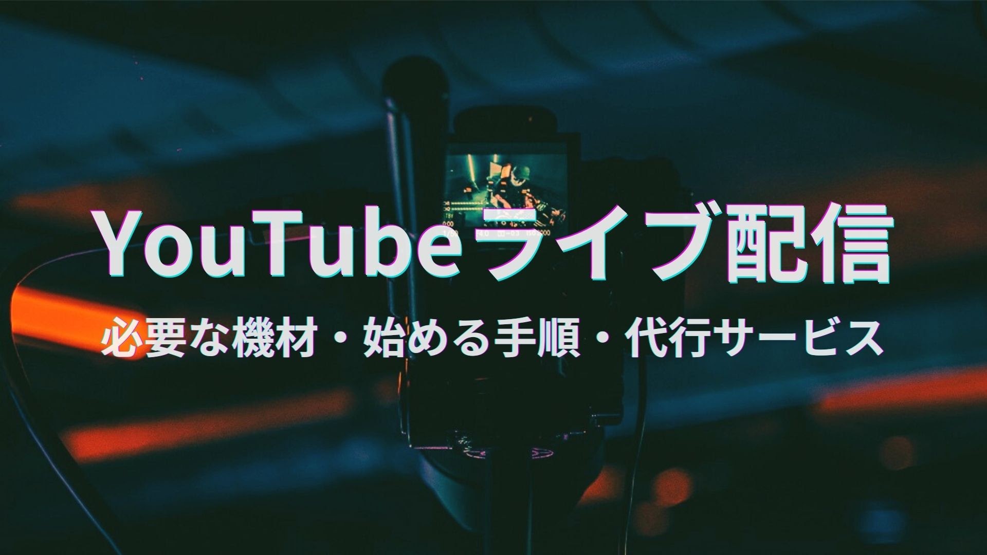 YouTubeライブ配信を始める手順・必要な機材！代行サービスについて