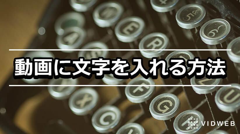 動画に文字を入れるには？端末別におすすめ編集ソフト・アプリを紹介