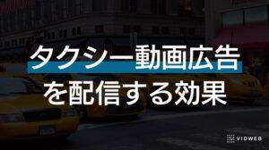 タクシー動画広告を配信する効果とは？事例やコンテンツ制作のポイントを解説