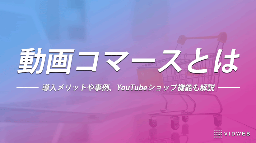 動画コマースとは？導入メリットや事例、YouTubeショップ機能も解説