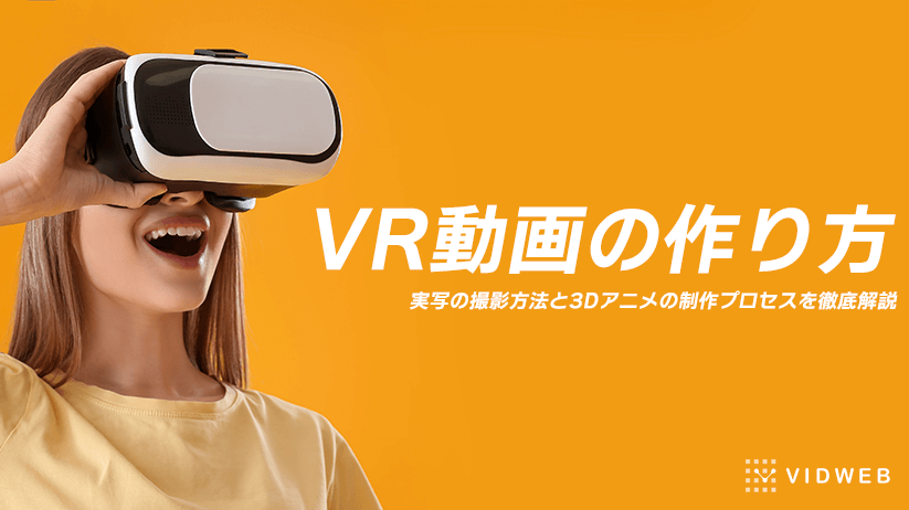 VR動画の作り方｜実写の撮影方法と3Dアニメの制作プロセスを徹底解説