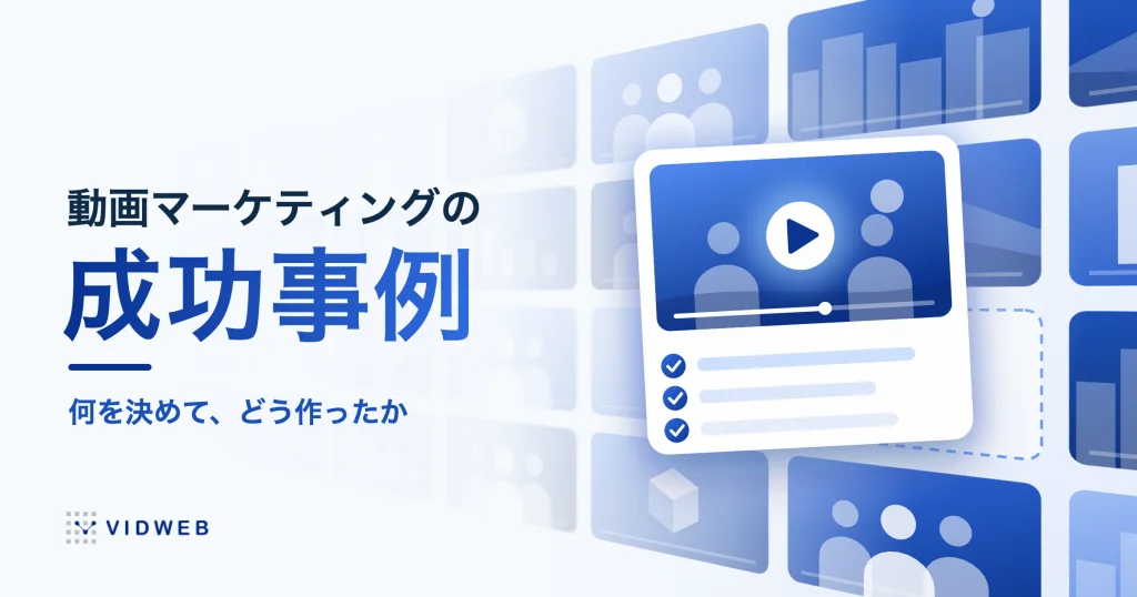 動画マーケティングの成功事例｜目的別に、何を決めてどう作ったかを自社事例で解説