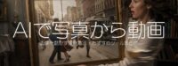 【2025年最新版】AIで写真から動画｜画像を動かす変換方法・おすすめツールまとめ