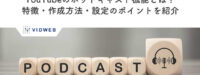 YouTubeのポッドキャスト機能とは？特徴・作成方法・設定のポイントを紹介